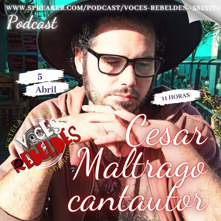 Voces Rebeldes episodio 56 Cesar Maltrago podcast