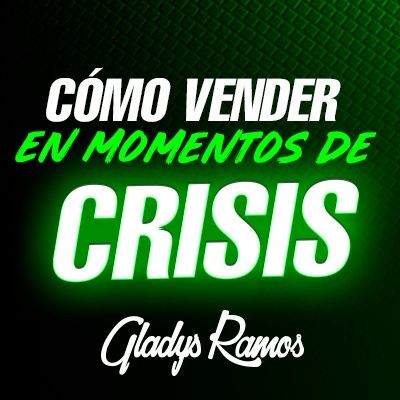 Como Vender mas en momentos de Crisis / Gladys Ramos