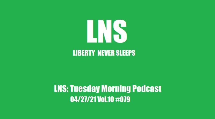 LNS: Tuesday Morning Podcast 04/27/21 Vol.10 #079