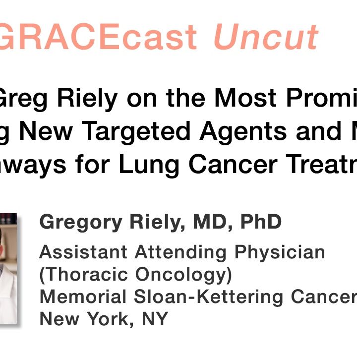 Dr. Greg Riely on the Most Promising Upcoming New Targeted Agents and Molecular Pathways for Lung Cancer Treatment