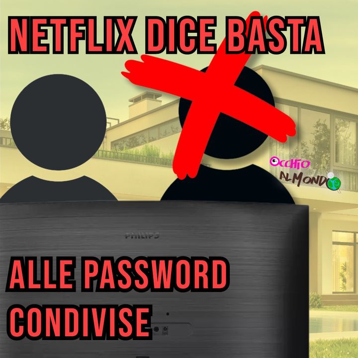 Netflix Dice Basta alle Password Condivise: Cosa Cambia Succede?