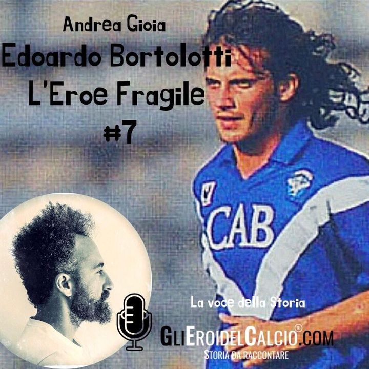 Edoardo Bortolotti ... L'Eroe Fragile #7