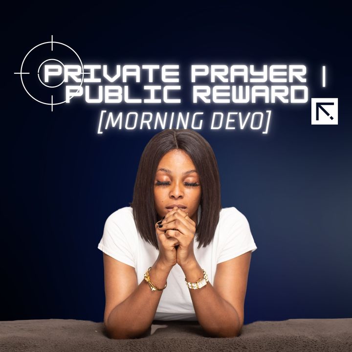 Private Prayer | Public Reward [Morning Devo]