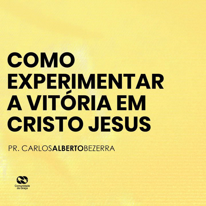 COMO EXPERIMENTAR A VITÓRIA EM CRISTO JESUS // pr. Carlos Alberto Bezerra