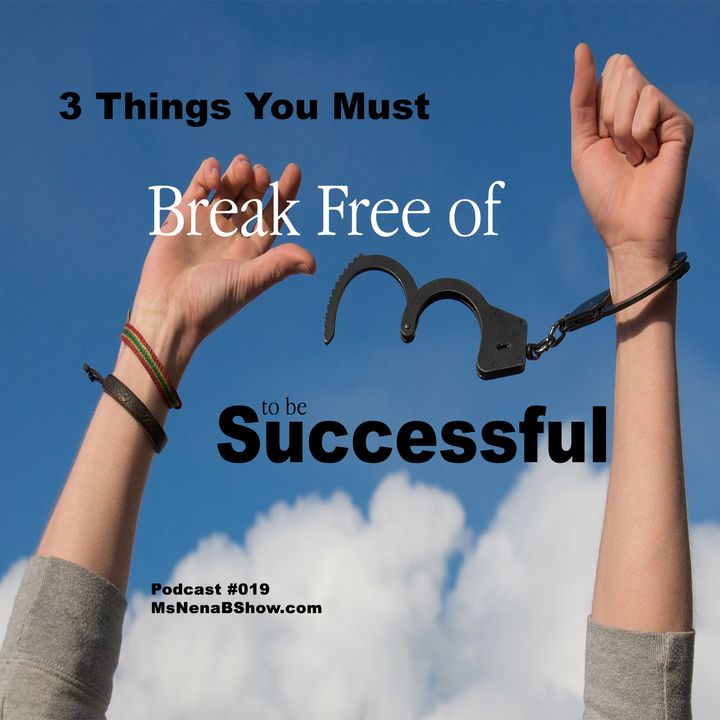 019 - 3 Things You Must Break Free Of To Be Successful