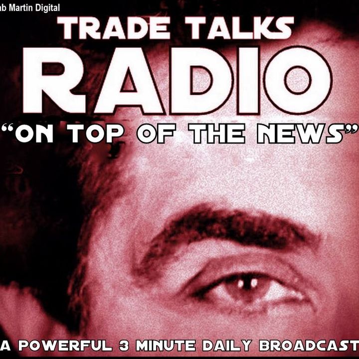 Trade Talks  "ON TOP OF THE NEWS" 3min 14sec  #46  Monday 5 30 16