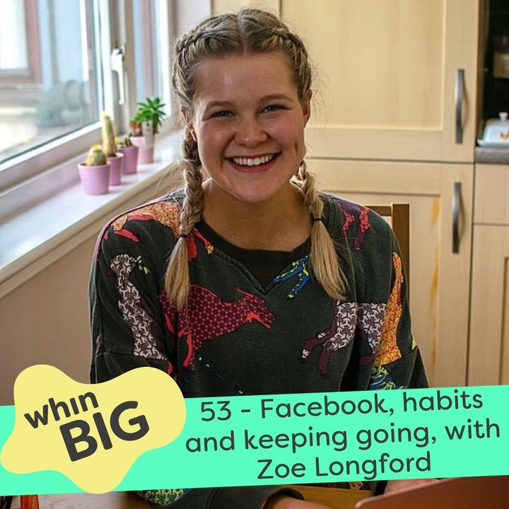 53 - Facebook Lives, good habits and keeping going through the tough times, with Zoe Longford
