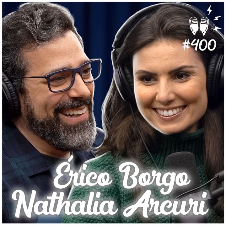 ÉRICO BORGO E NATHALIA ARCURI - Flow Podcast #400
