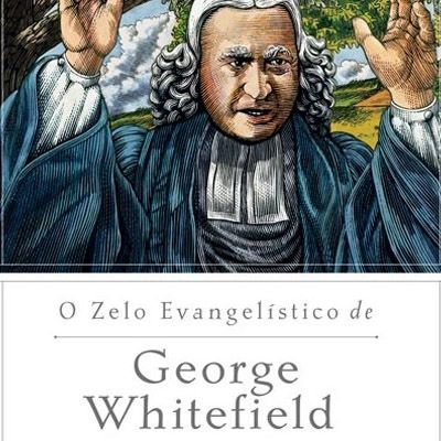 O zelo evangelístico de George Whitefiel