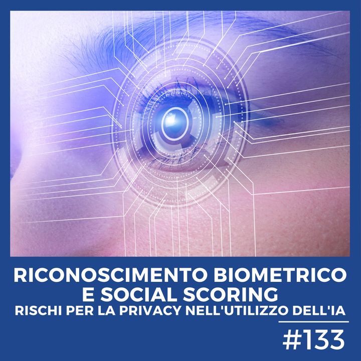 #133 - Riconoscimento biometrico e social scoring: rischi per la privacy nell'utilizzo dell'IA