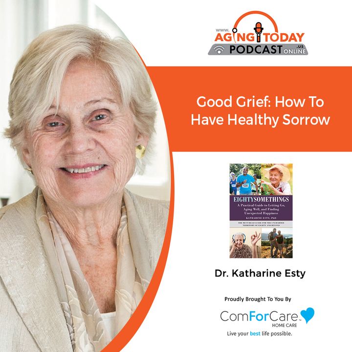 10/4/21: Katharine Esty, Ph.D., from Eightysomethings | GOOD GRIEF: HOW TO HAVE HEALTHY SORROW | Aging Today with Mark Turnbull