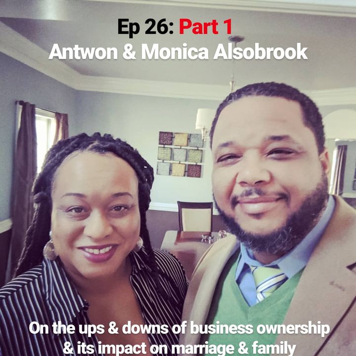 Ep 26 Part 1: Talking Business, Marriage & Family With Antwon & Monica Alsobrook