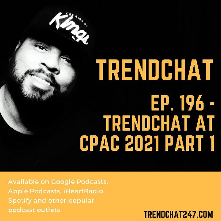 Ep. 196 - TrendChat At CPAC 2021 Part 1
