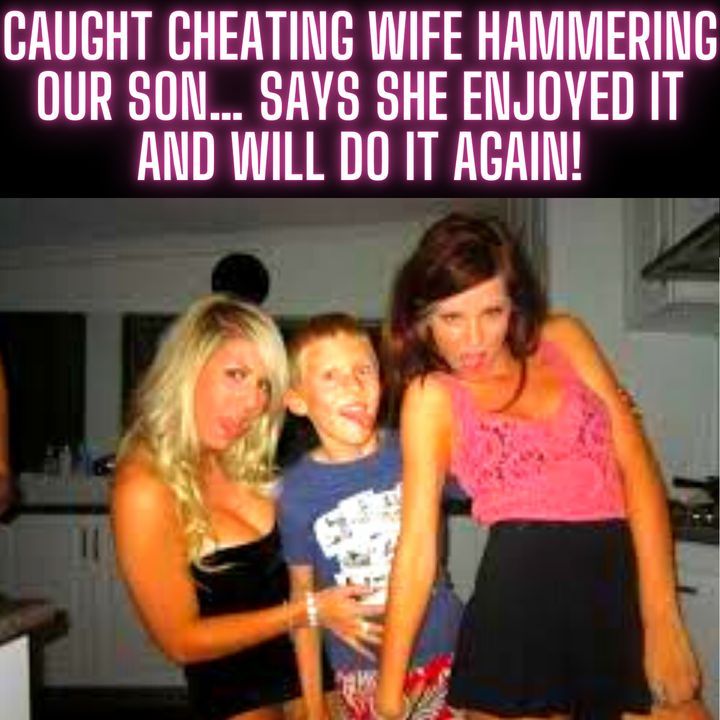 Caught Cheating Wife Having SEX With Our SON… Says She Enjoyed It And Will DO IT AGAIN!
