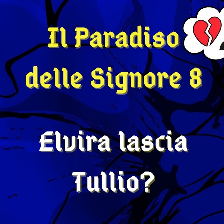 Il Paradiso delle Signore 8, ipotesi di trama: Elvira pone fine al fidanzamento con Tullio?