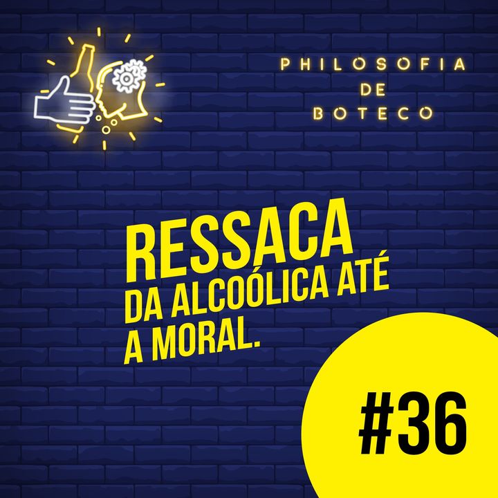 #36 - Ressaca (Da Alcoólica Até A Moral)
