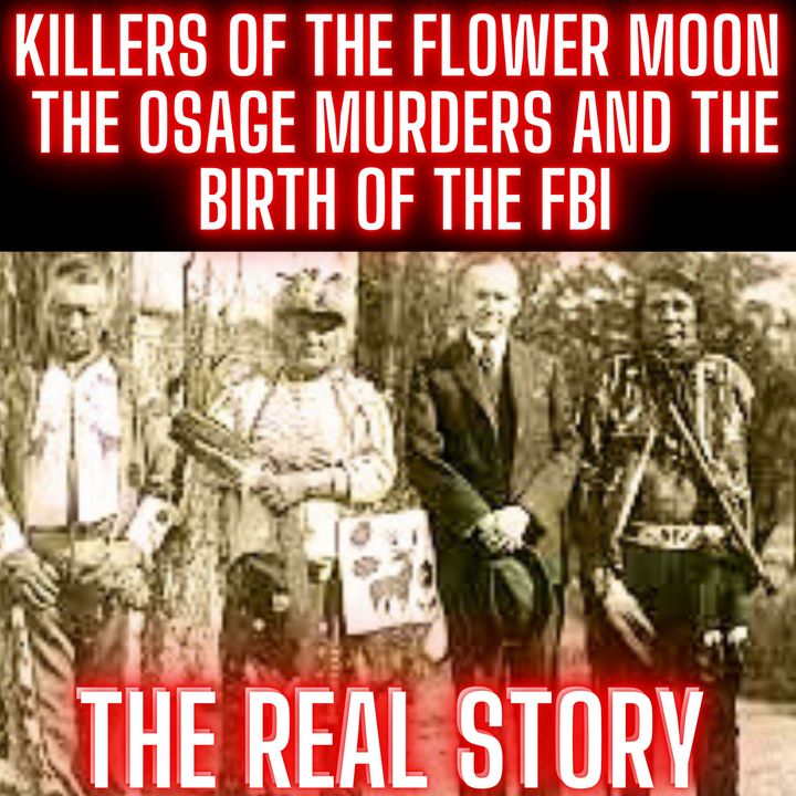 Killers of the Flower Moon: The Osage Murders and the Birth of the FBI THE REAL STORY