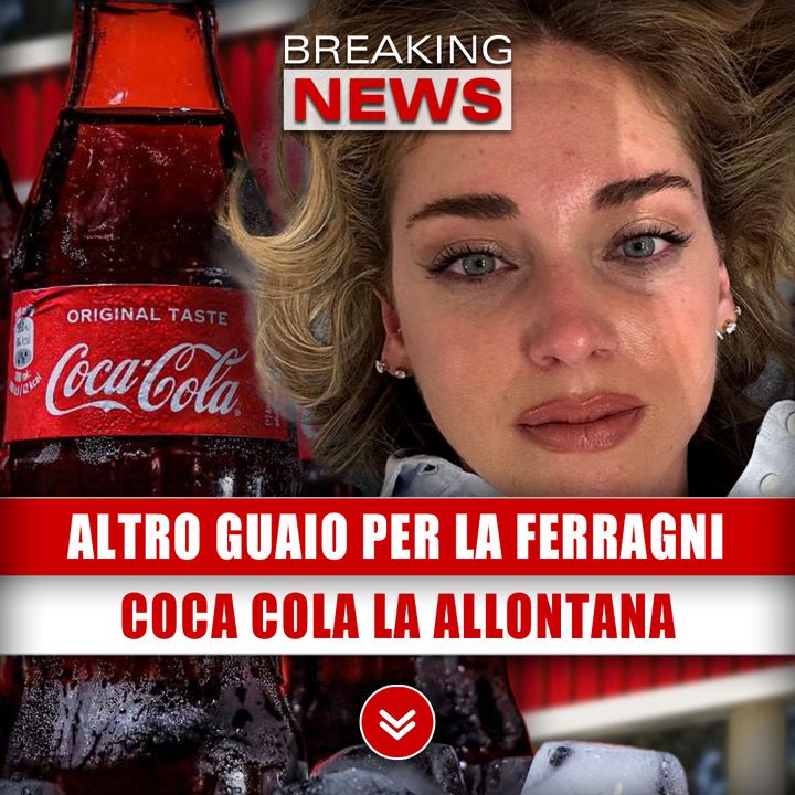 Altro Guaio Per La Ferragni: Coca Cola La Allontana!