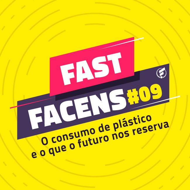 FAST Facens #9 O consumo de plástico e o que o futuro nos reserva