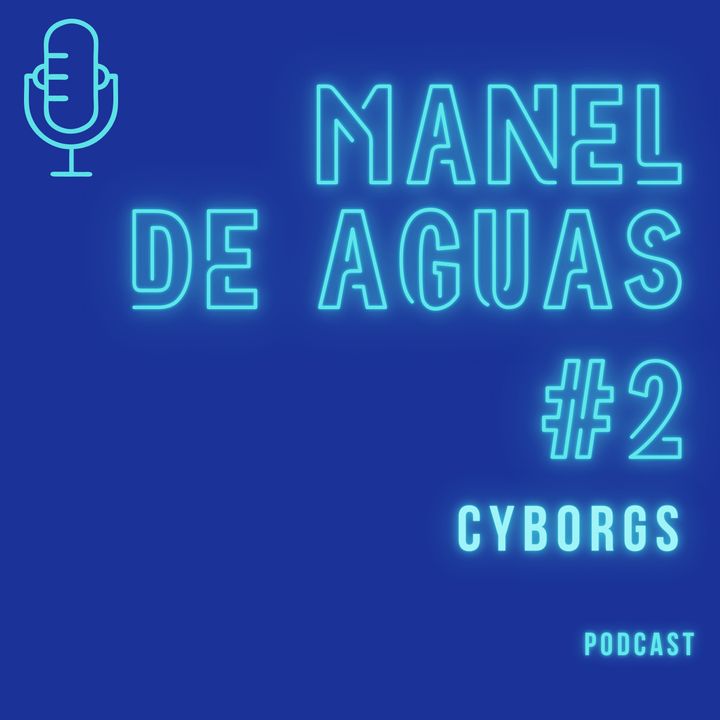 #2 Manel de aguas - Cyborgs y humanos