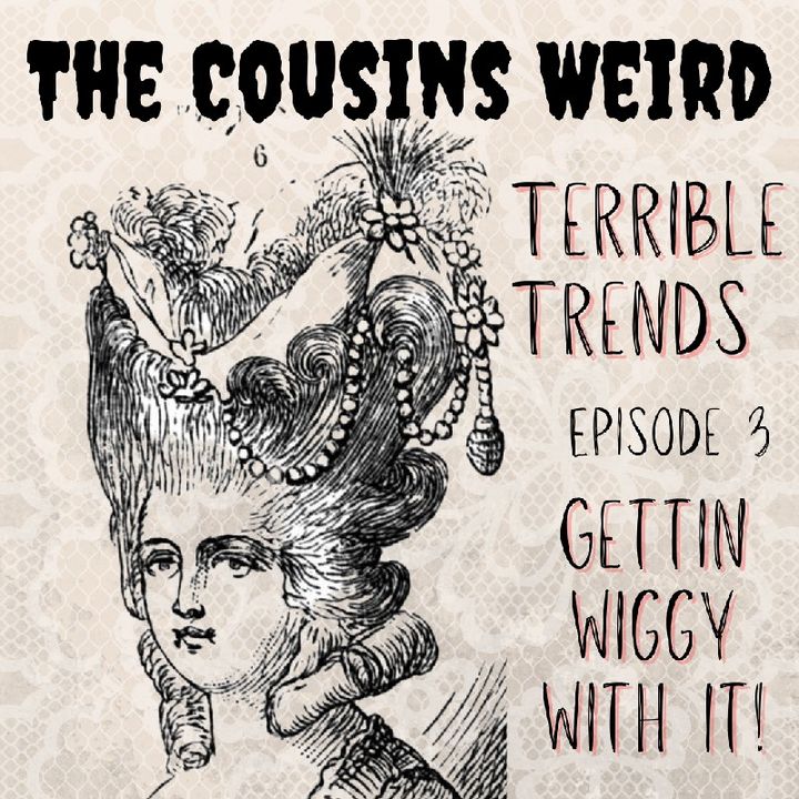 Terrible Trends Episode 3- Gettin' Wiggy With It