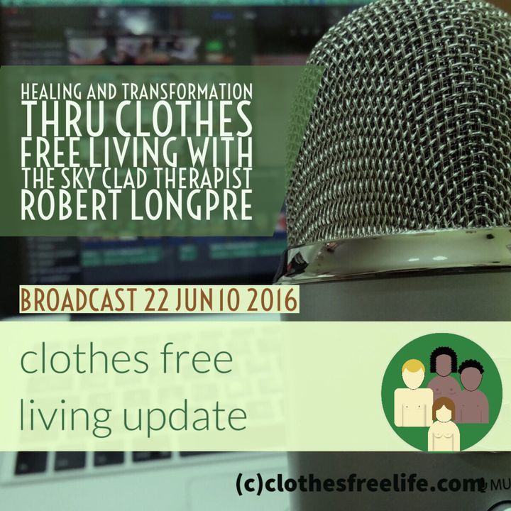 Clothes Free Living Update #22 Healing & Transformation Through Clothes Free Living with the Skyclad Therapist