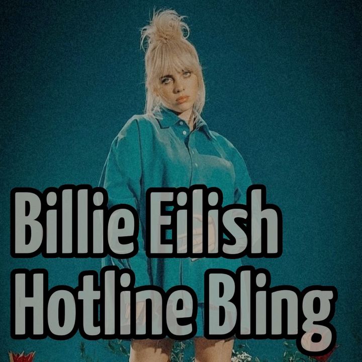 Hotline Bling by Billie Eilish