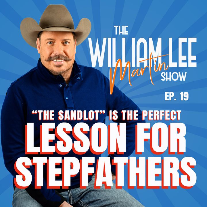 Ep. 19 | The Sandlot Has Valuable Lessons for Fathers | The William Lee Martin Show