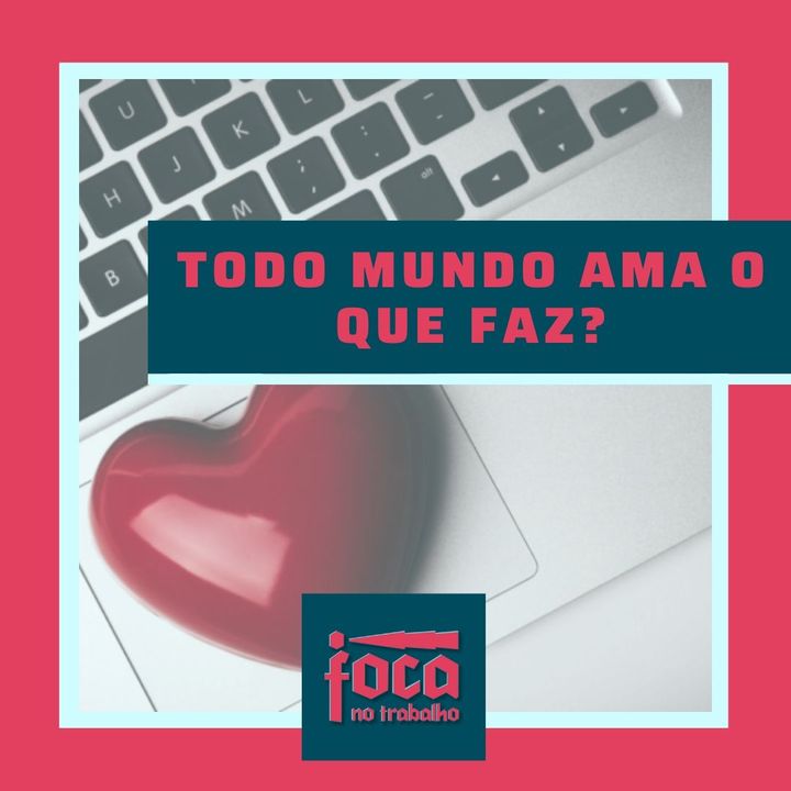 #20 - Todo Mundo Ama o Que Faz?