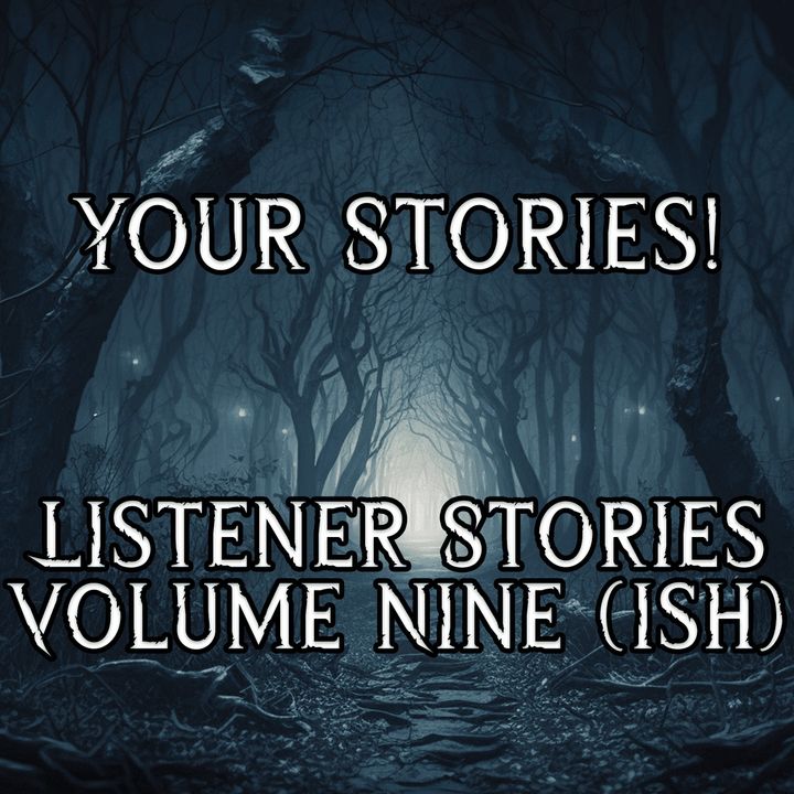 YOUR STORIES! Listener Stories 9 (ish)