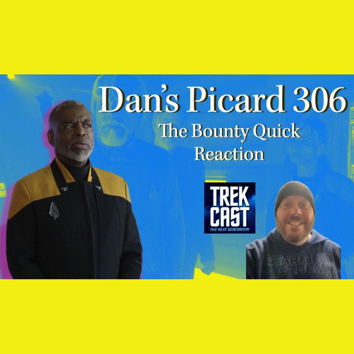 Dan's Picard 306 The Bounty quick reaction, Easter Eggs, Surprises and what's up with Jack?