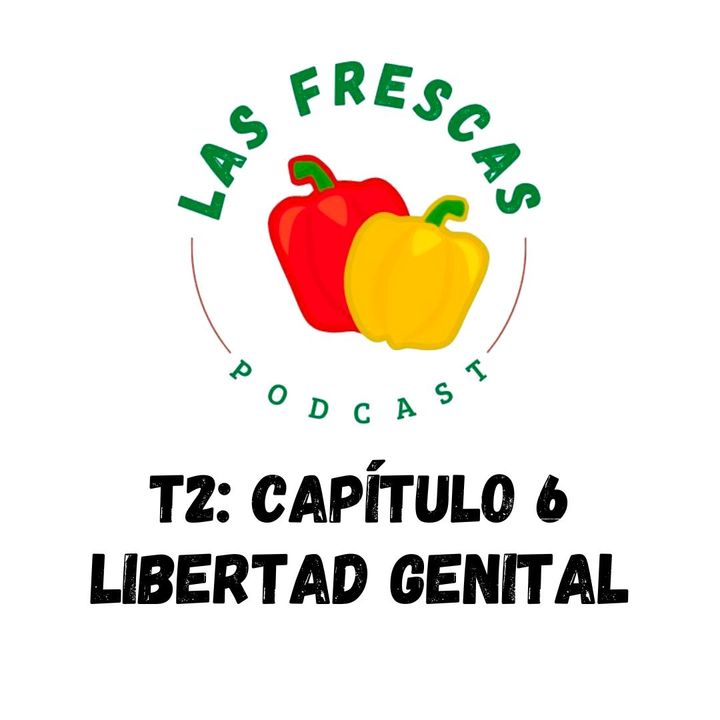 Libertad Genital I Las Frescas: T2 Capítulo #6