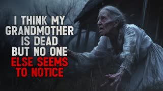 "I think my grandmother is dead but no one else seems to notice" Creepypasta