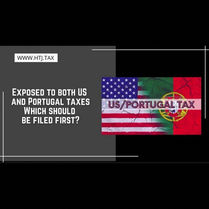 [ HTJ Podcast ] Exposed to both US and Portugal taxes.  Which should be filed firs