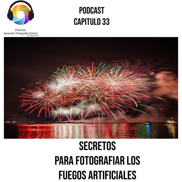 Capítulo 33 Podcast - Secretos para fotografiar Fuegos Artificiales