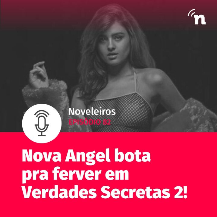 #82 - Nova Angel bota pra ferver em Verdades Secretas 2!