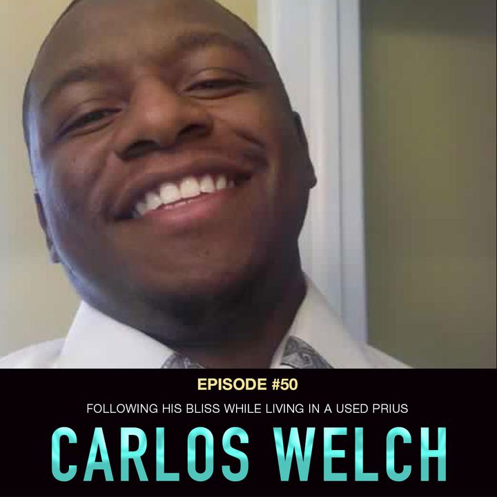 #50 Carlos Welch: Following His Bliss While Living in a Used Prius