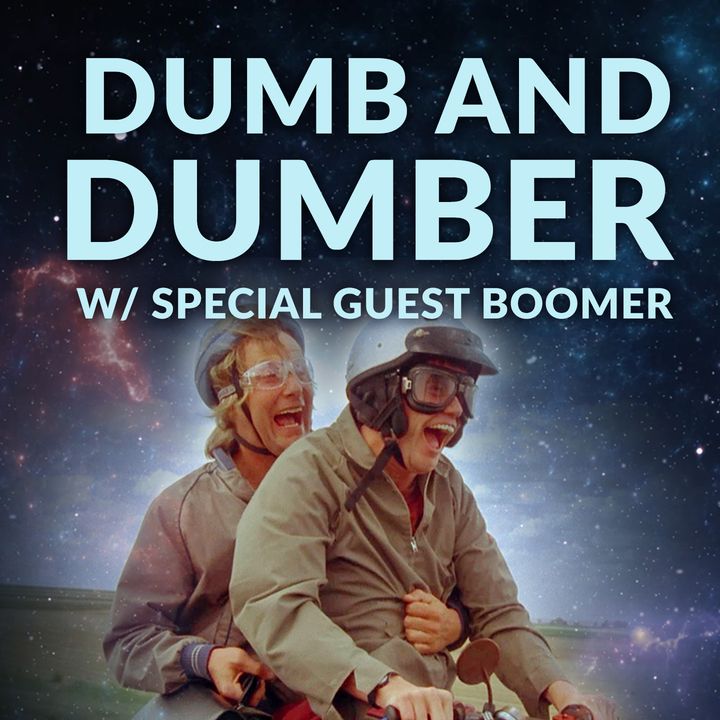 Ep. 118 - Dumber and Dumber with Special Guest Boomer