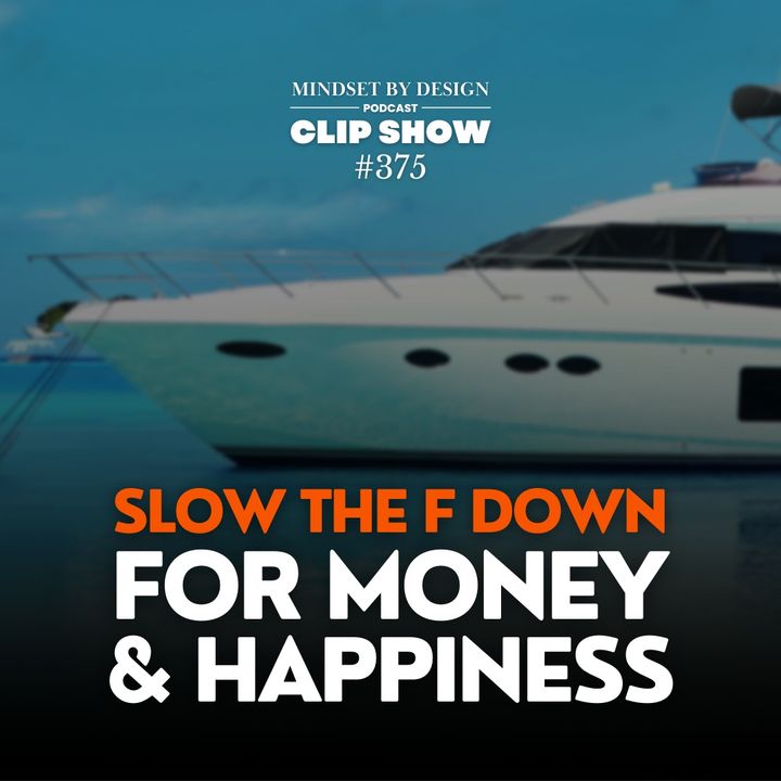 #375 CLIP SHOW: Slow The F Down For Money & Happiness