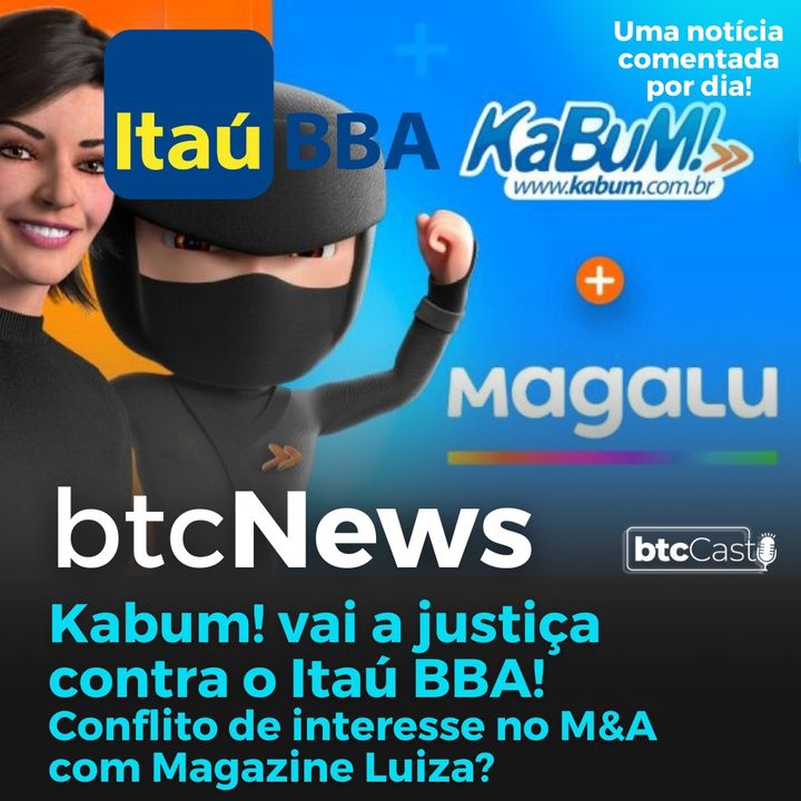 BTC News | Kabum! vai a justiça contra o Itaú BBA! Conflito de interesse no M&A com Magazine Luiza?