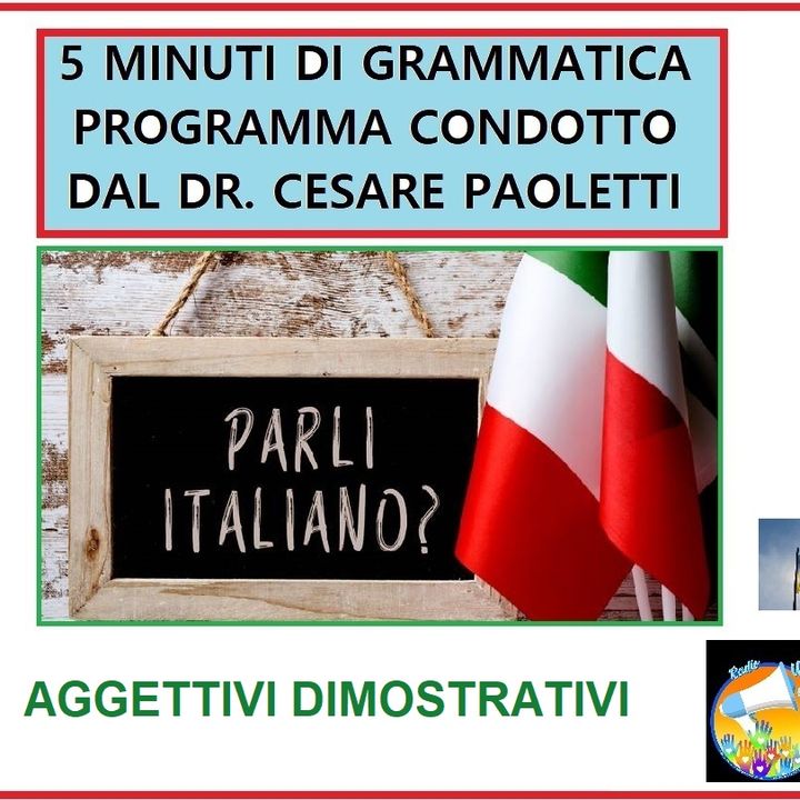 Rubrica: 5 MINUTI DI GRAMMATICA ITALIANA - condotta dal Dott. Cesare Paoletti - AGGETTIVI DIMOSTRATIVI