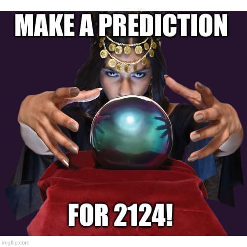 Dumb Ass Question: Make Your Prediction for 100 Years From Now