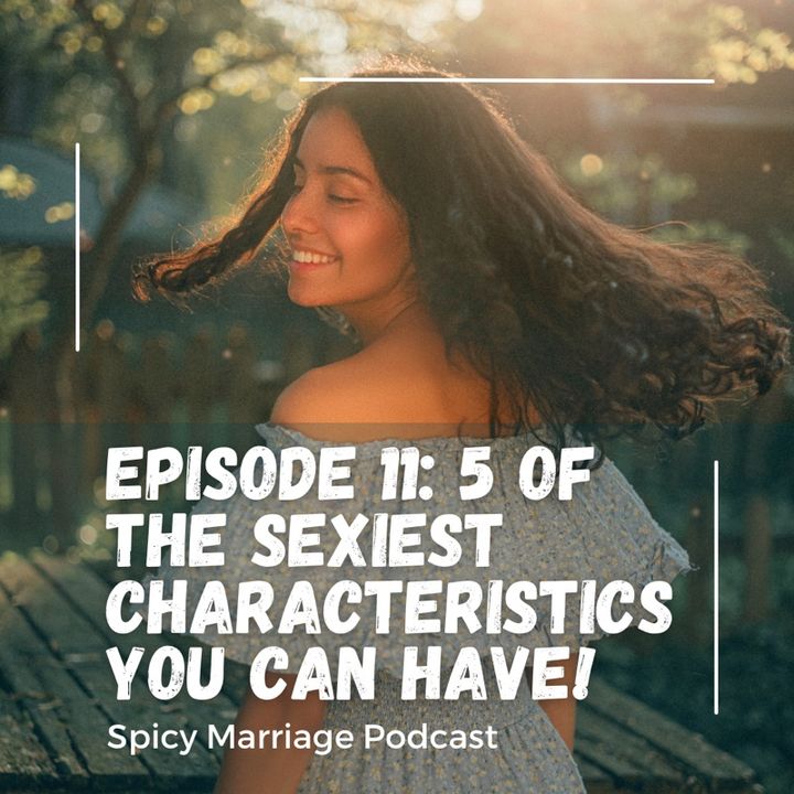 Episode 11: 5 of the Sexiest Characteristics You Can Have!