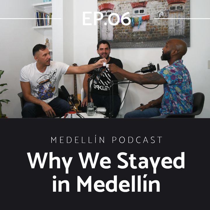 Why We Stayed In Medellin - Medellin Podcast Ep.06