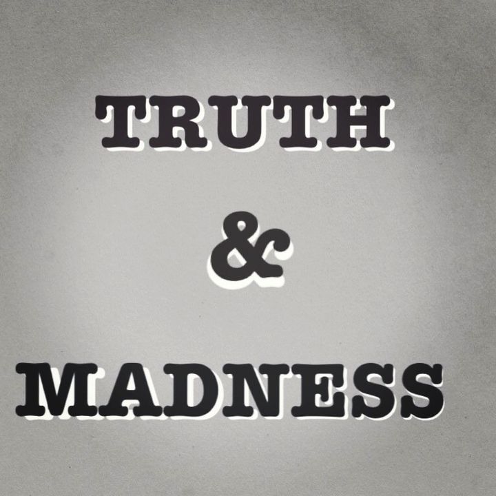 TRUTH & MADNESS