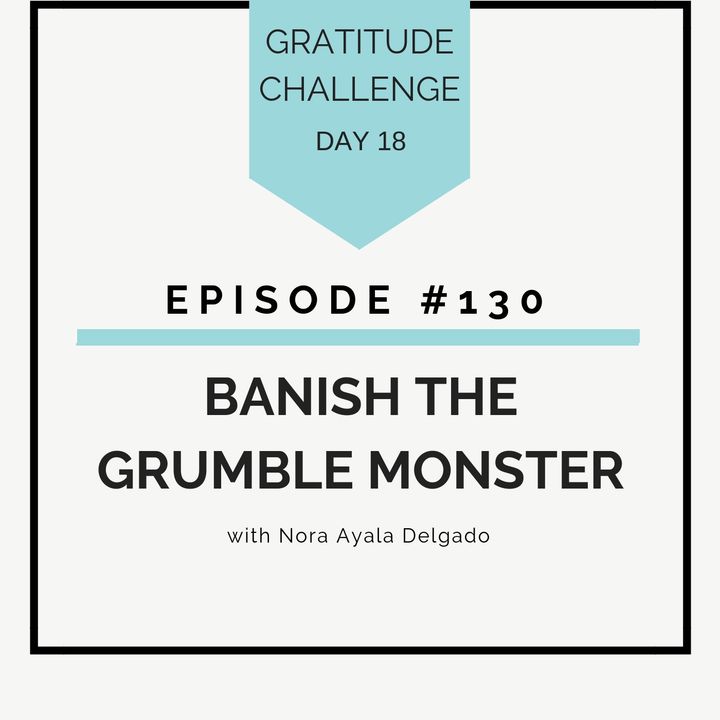 #130 GRATITUDE: Banish the Grumble Monster