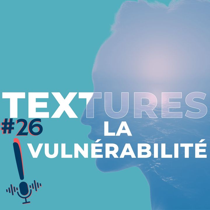 Épisode 26 | Textures | La vulnérabilité
