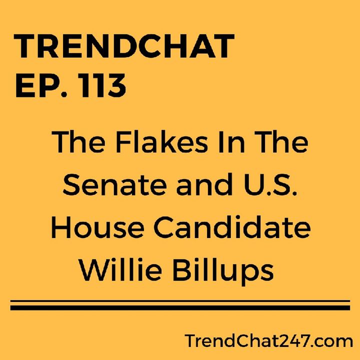 Ep. 113 - The Flakes In The Senate and U.S. House Candidate Willie Billups