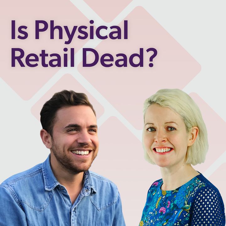 Episode 4 - Is Physical Retail Dead