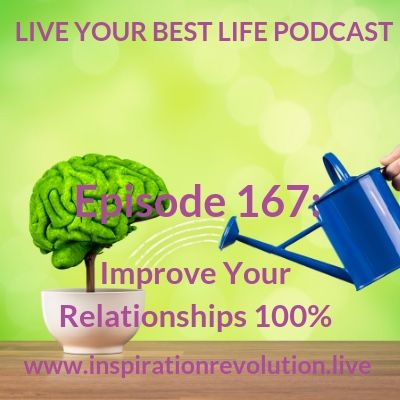 Ep 167 - Improve Your Relationships 100%